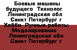 Боевые машины будущего “Технолог“ - Ленинградская обл., Санкт-Петербург г. Хобби. Ручные работы » Моделирование   . Ленинградская обл.,Санкт-Петербург г.